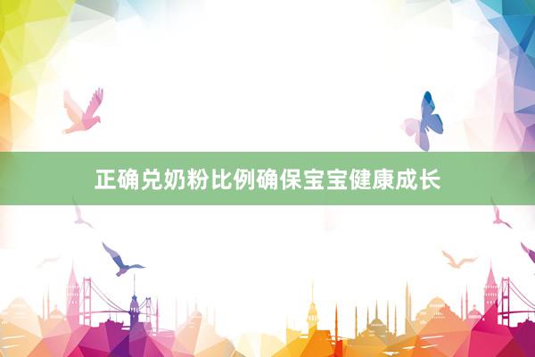 正确兑奶粉比例确保宝宝健康成长